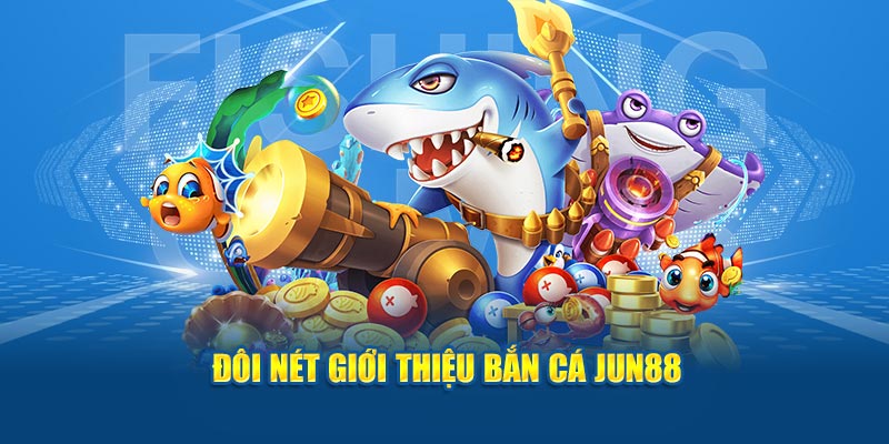 Bắn Cá Jun88 - Trải Nghiệm Phiêu Lưu, Rinh Kho Báu Khủng 2 Đôi nét giới thiệu bắn cá Jun88