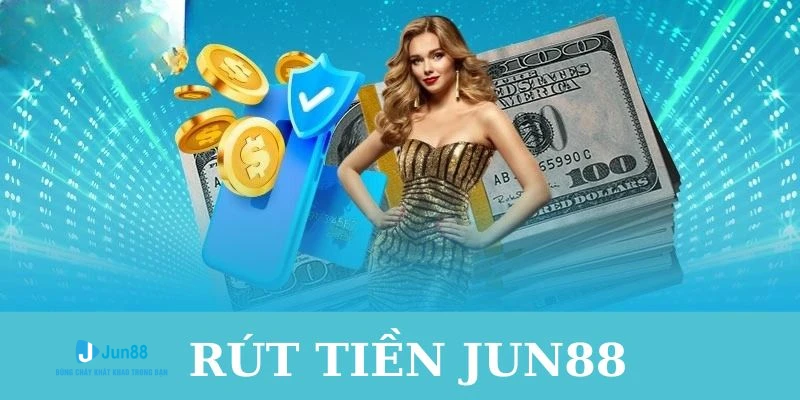 Rút Tiền Jun88 - Hướng Dẫn Thao Tác Chuẩn Cho Các Tân Thủ 1 Rút Tiền Jun88