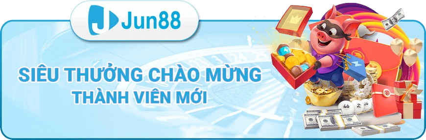 Jun88 thưởng chào mừng thành viên mới